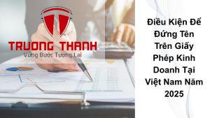 Điều kiện để đứng tên trên giấy phép kinh doanh tại Việt Nam năm 2025