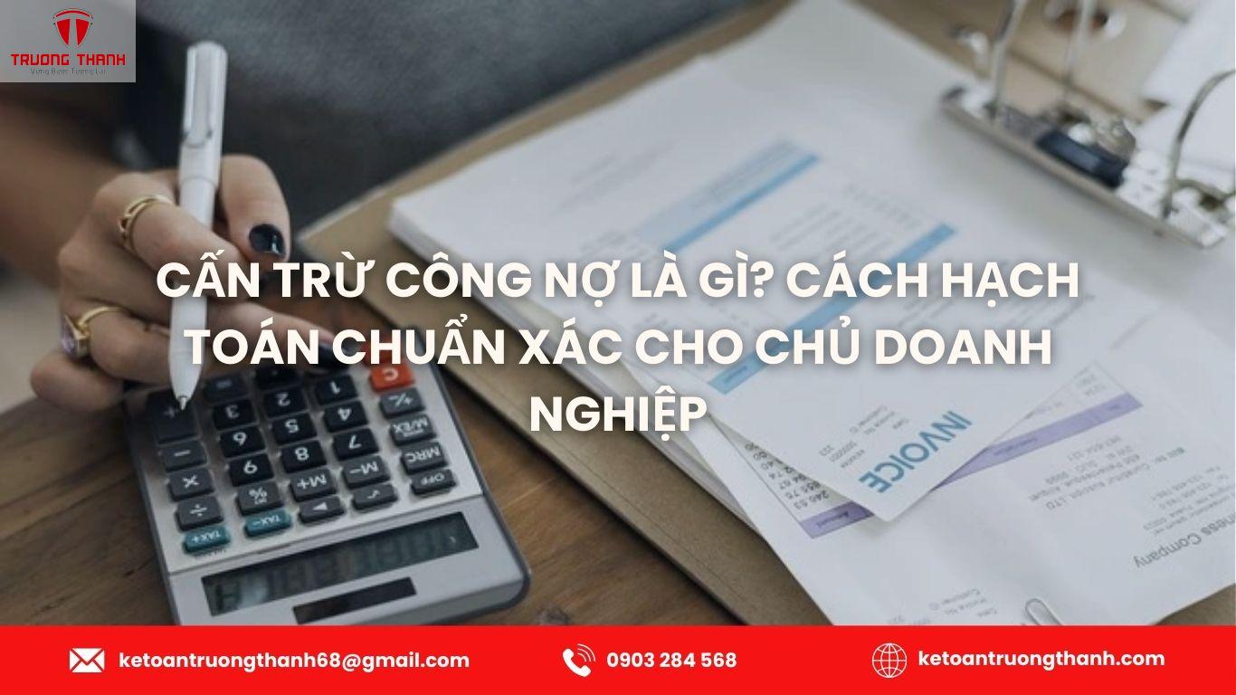 Cấn Trừ Công Nợ Là Gì? Cách Hạch Toán Chuẩn Xác Cho Chủ Doanh Nghiệp