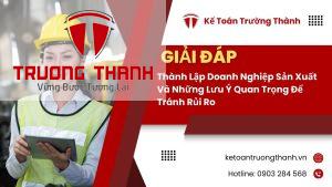 Thành Lập Doanh Nghiệp Sản Xuất Và Những Lưu Ý Quan Trọng Để Tránh Rủi Ro