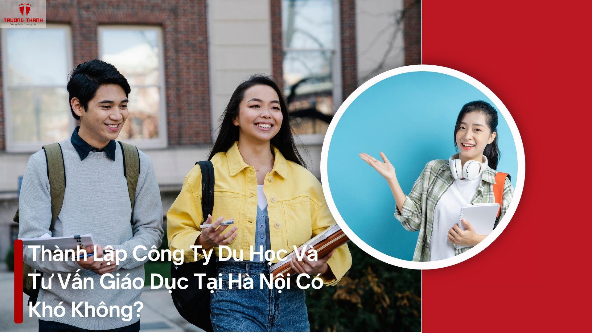 Thành Lập Công Ty Du Học Và Tư Vấn Giáo Dục Tại Hà Nội Có Khó Không?