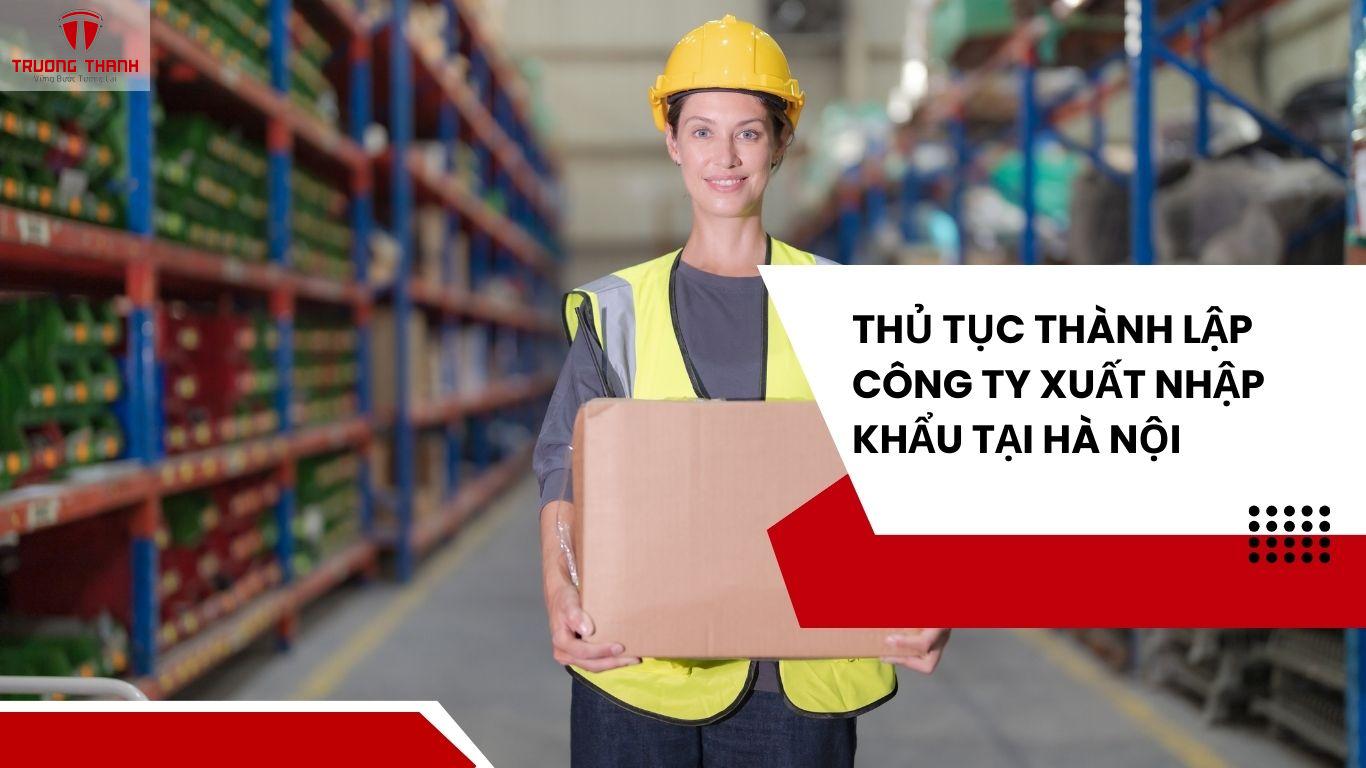 Khái Quát Về Doanh Nghiệp Xuất Nhập Khẩu Tại Hà Nội