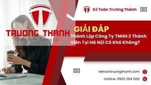 Thành Lập Công Ty TNHH 2 Thành Viên Tại Hà Nội Có Khó Không?