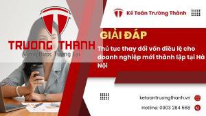 Thủ tục thay đổi vốn điều lệ cho doanh nghiệp mới thành lập tại Hà Nội