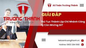 Thủ Tục Thành Lập Chi Nhánh Công Ty Cần Những Gì?