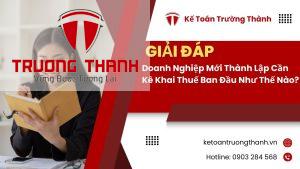 Doanh Nghiệp Mới Thành Lập Cần Kê Khai Thuế Ban Đầu Như Thế Nào?