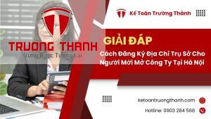 Cách Đăng Ký Địa Chỉ Trụ Sở Cho Người Mới Mở Công Ty Tại Hà Nội