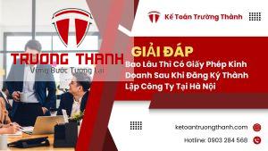 Bao Lâu Thì Có Giấy Phép Kinh Doanh Sau Khi Đăng Ký Thành Lập Công Ty Tại Hà Nội