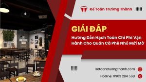 Hướng Dẫn Hạch Toán Chi Phí Vận Hành Cho Quán Cà Phê Nhỏ Mới Mở