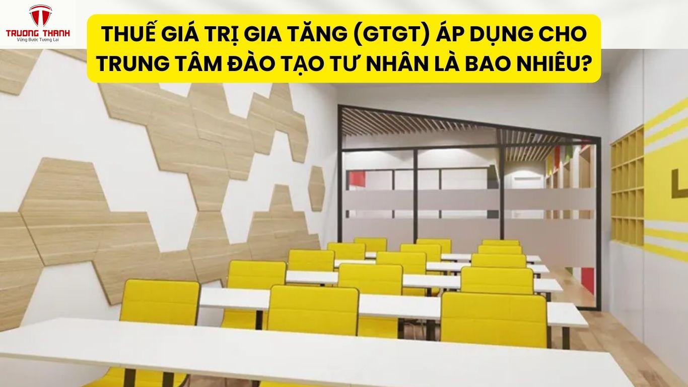 Thuế Giá Trị Gia Tăng (GTGT) Áp Dụng Cho Trung Tâm Đào Tạo Tư Nhân Là Bao Nhiêu?