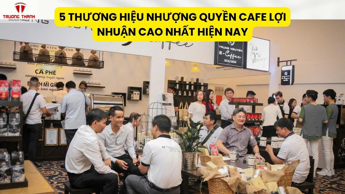 5 Thương Hiệu Nhượng Quyền Cafe Lợi Nhuận Cao Nhất Hiện Nay