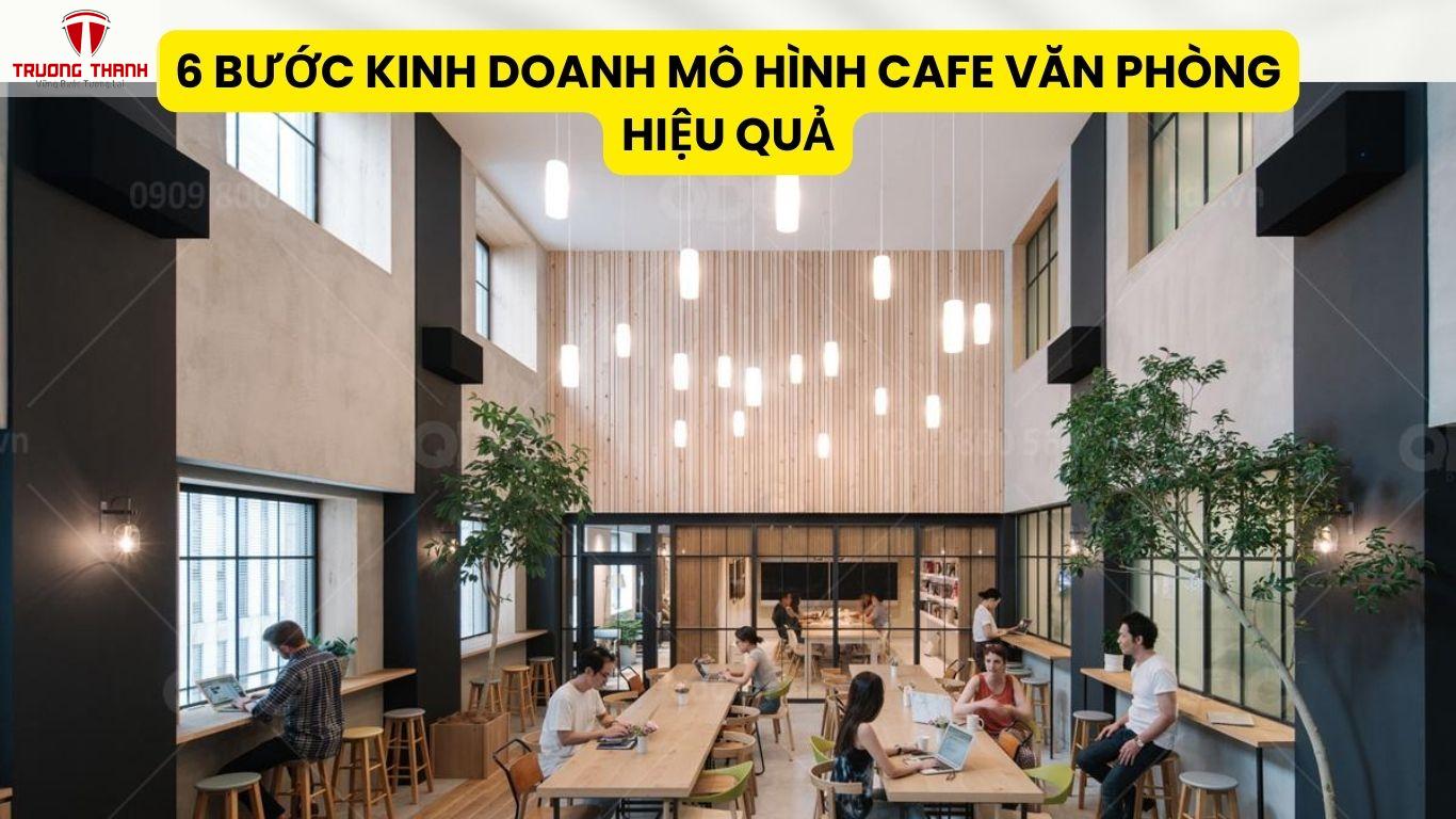 6 Bước Kinh Doanh Mô Hình Cafe Văn Phòng Hiệu Quả