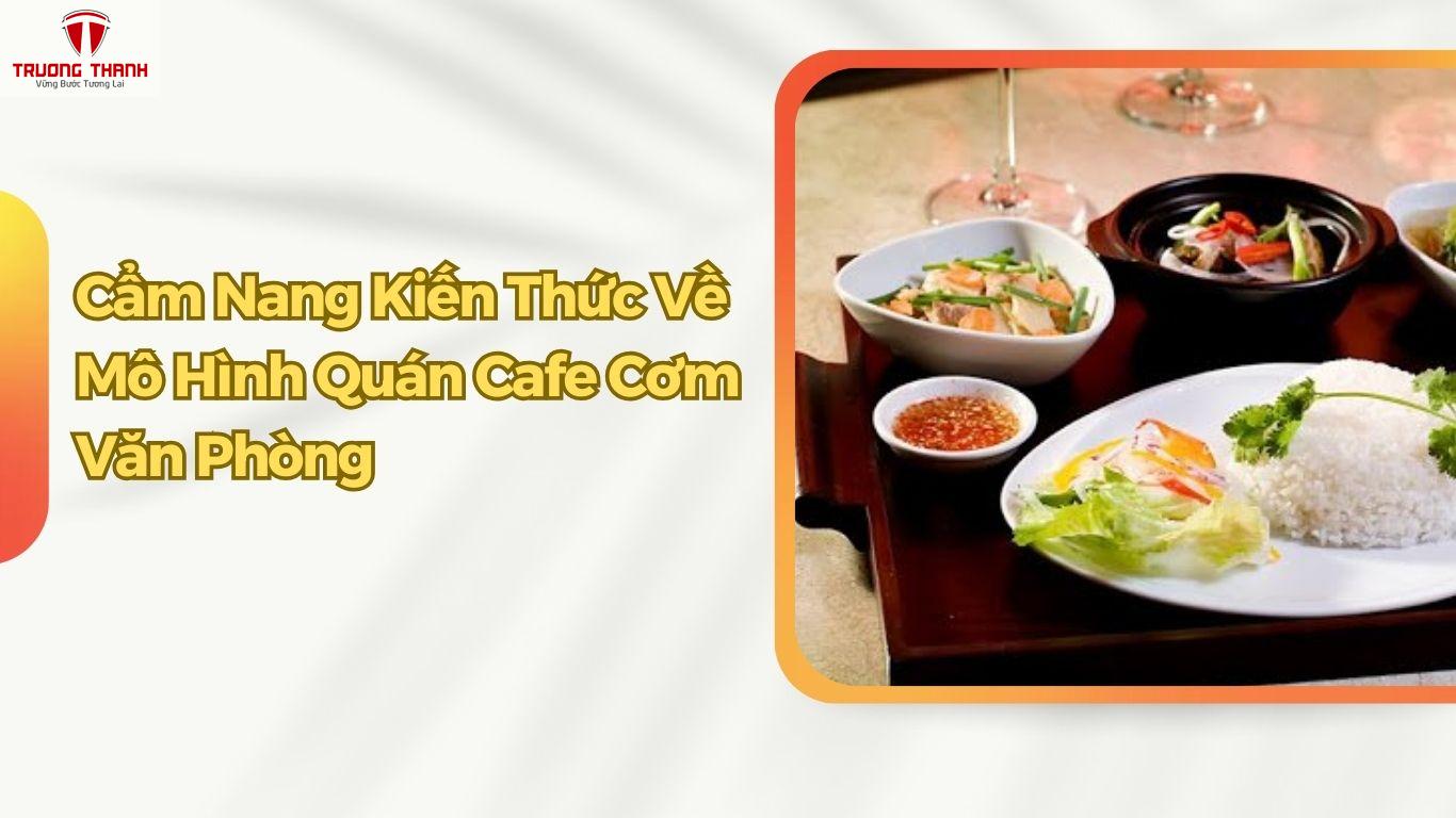 Cẩm Nang Kiến Thức Về Mô Hình Quán Cafe Cơm Văn Phòng
