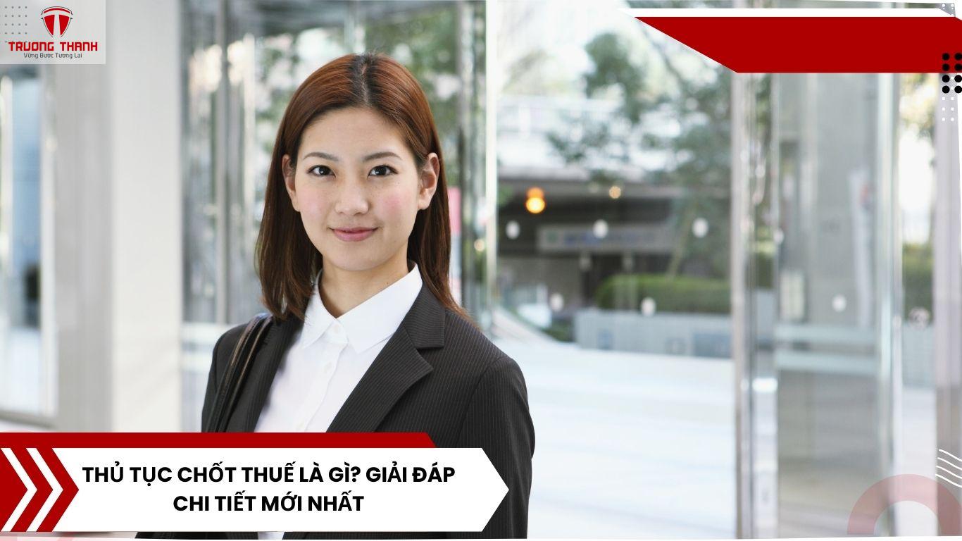 Thủ Tục Chốt Thuế Là Gì? Giải Đáp Chi Tiết Mới Nhất