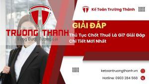 Thủ Tục Chốt Thuế Là Gì? Giải Đáp Chi Tiết Mới Nhất