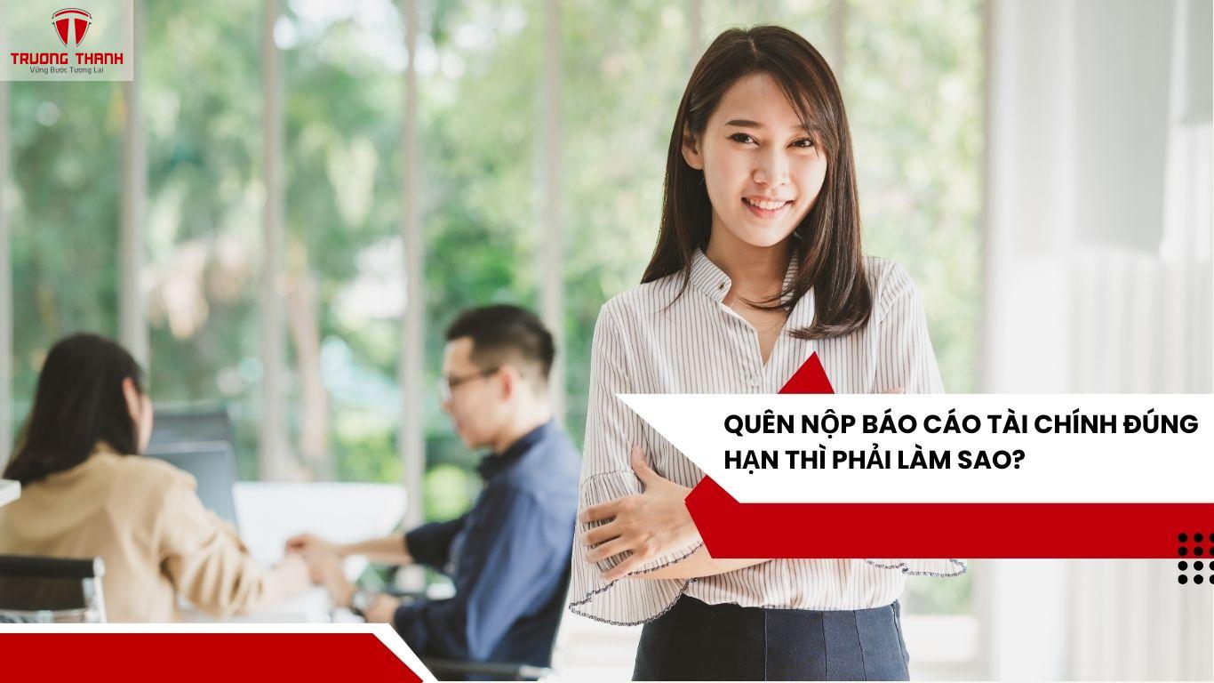 Quên Nộp Báo Cáo Tài Chính Đúng Hạn Thì Phải Làm Sao?