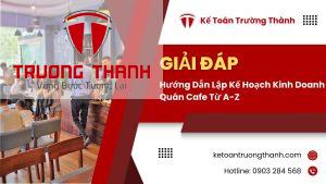 Hướng Dẫn Lập Kế Hoạch Kinh Doanh Quán Cafe Từ A-Z