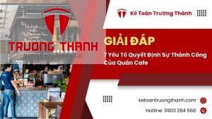 7 Yếu Tố Quyết Định Sự Thành Công Của Quán Cafe