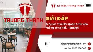 Bí Quyết Thiết Kế Quán Cafe Văn Phòng Rộng Rãi, Tiện Nghi