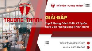 Top 5 Phong Cách Thiết Kế Quán Cafe Văn Phòng Đang Thịnh Hành