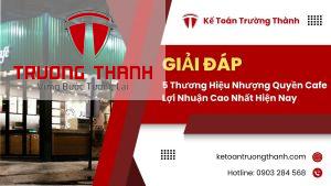 5 Thương Hiệu Nhượng Quyền Cafe Lợi Nhuận Cao Nhất Hiện Nay