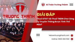 Thuế GTGT Và Thuế TNDN Cho Công Ty Truyền Thông Được Tính Thế Nào?