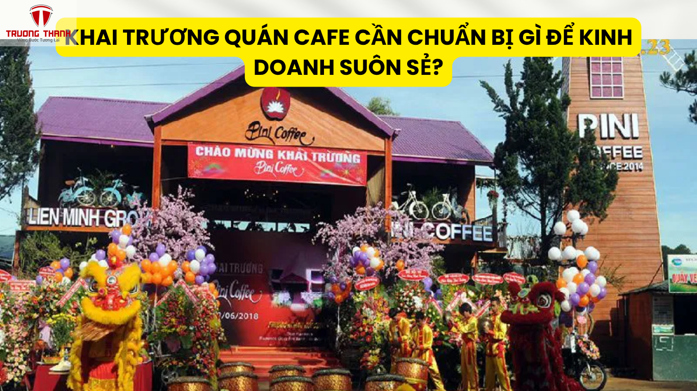 Khai Trương Quán Cafe Cần Chuẩn Bị Gì Để Kinh Doanh Suôn Sẻ?
