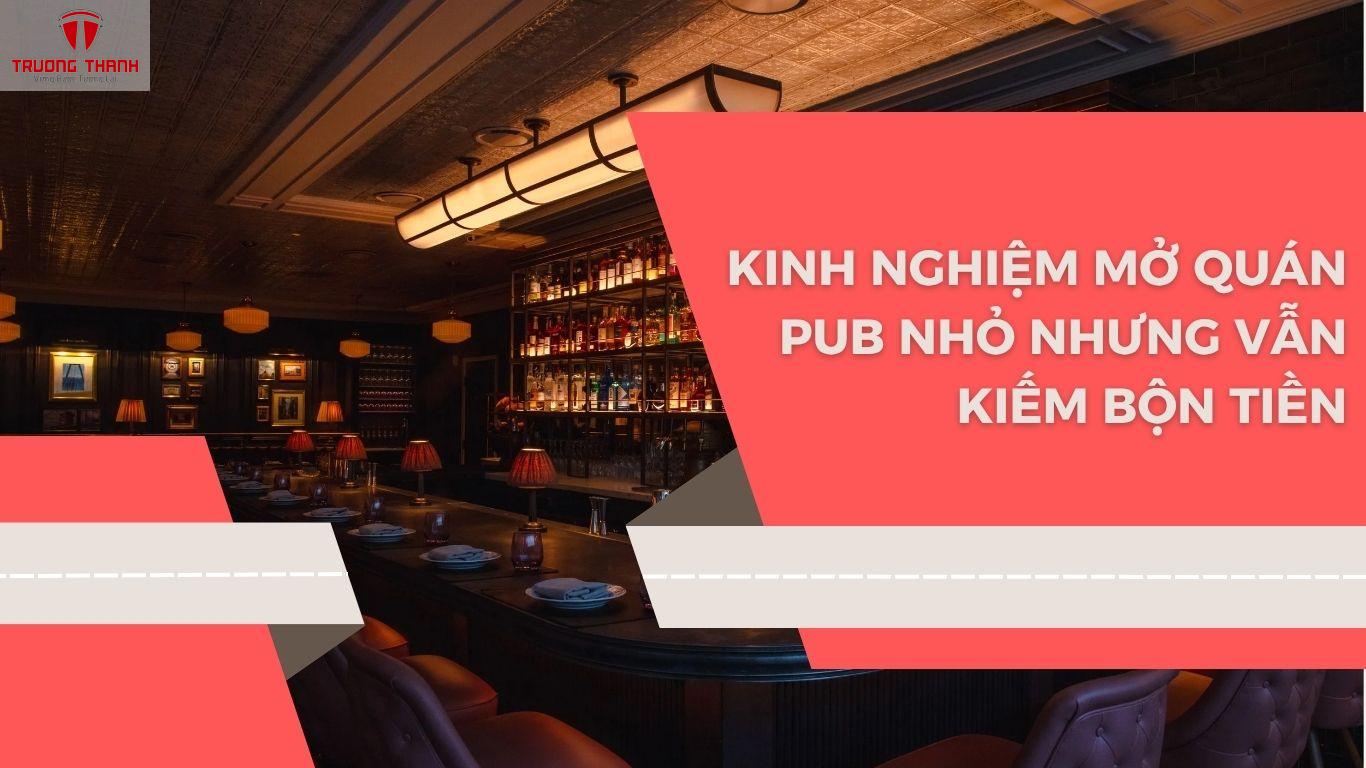 Kinh Nghiệm Mở Quán Pub Nhỏ Nhưng Vẫn Kiếm Bộn Tiền