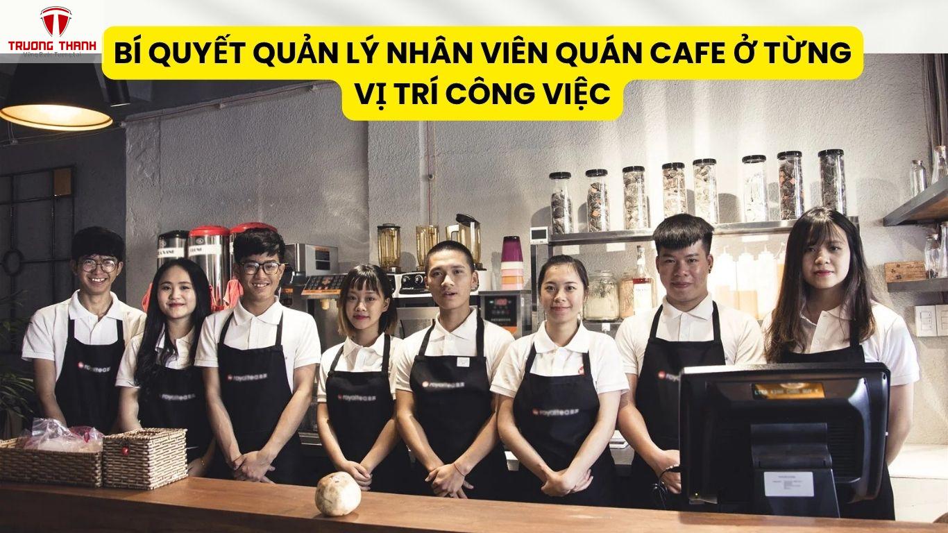Bí Quyết Quản Lý Nhân Viên Quán Cafe Ở Từng Vị Trí Công Việc