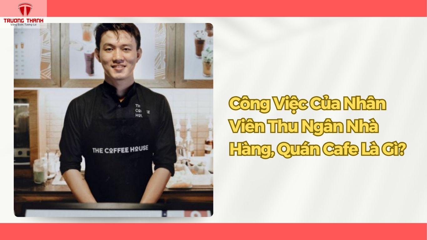 Công Việc Của Nhân Viên Thu Ngân Nhà Hàng, Quán Cafe Là Gì?