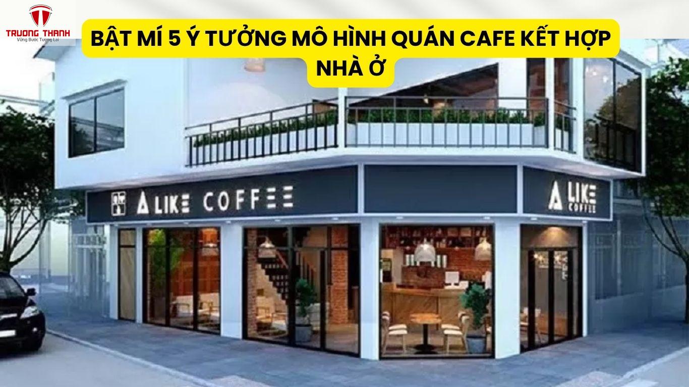 Bật Mí 5 Ý Tưởng Mô Hình Quán Cafe Kết Hợp Nhà Ở