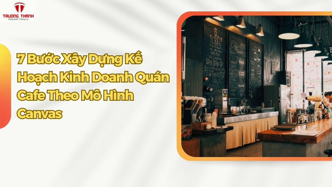 Mô Hình Canvas Quán Cafe: 7 Bước Xây Dựng Kế Hoạch Kinh Doanh Hiệu Quả