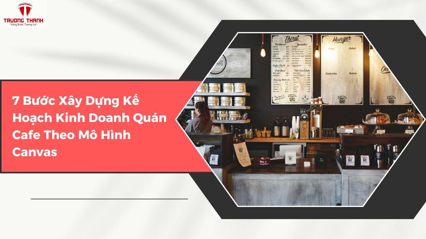 Mô Hình Canvas Quán Cafe: 7 Bước Xây Dựng Kế Hoạch Kinh Doanh Hiệu Quả