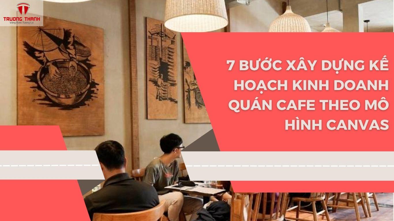 Mô Hình Canvas Quán Cafe: 7 Bước Xây Dựng Kế Hoạch Kinh Doanh Hiệu Quả
