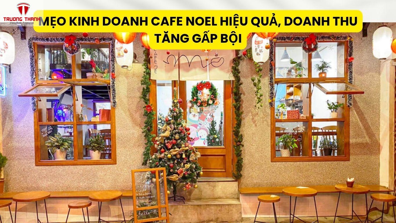 Mẹo Kinh Doanh Cafe Noel Hiệu Quả, Doanh Thu Tăng Gấp Bội