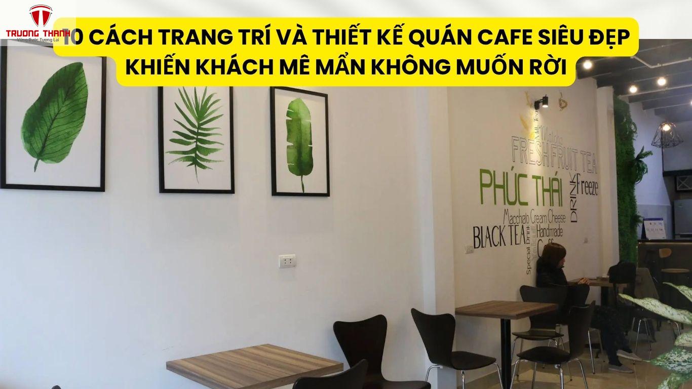 10 Cách Trang Trí Và Thiết Kế Quán Cafe Siêu Đẹp Khiến Khách Mê Mẩn Không Muốn Rời