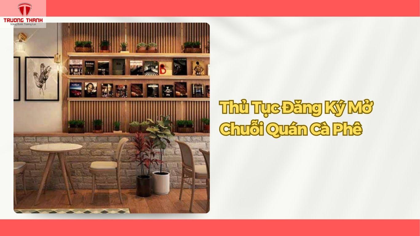 Mở chuỗi quán cà phê cần các giấy phép nào? Điều kiện ra sao? Thủ tục thế nào?