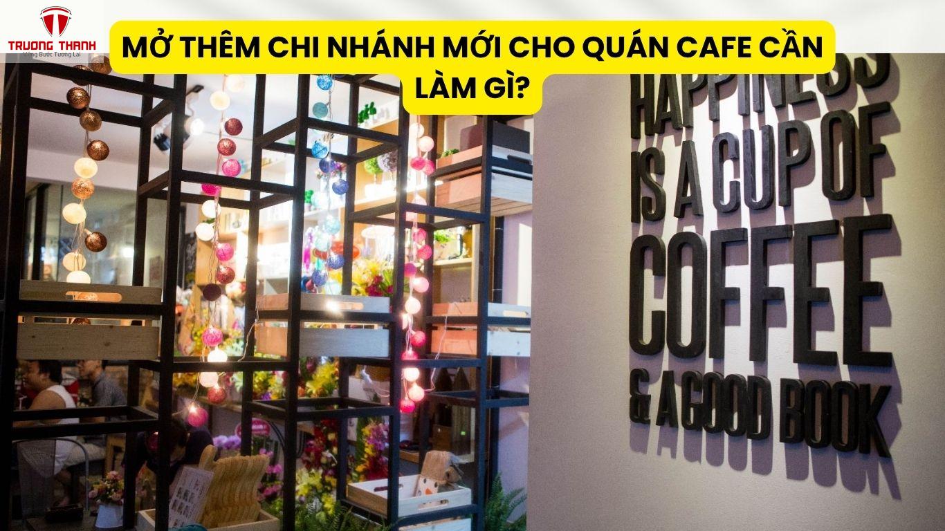 Mở Thêm Chi Nhánh Mới Cho Quán Cafe Cần Làm Gì?