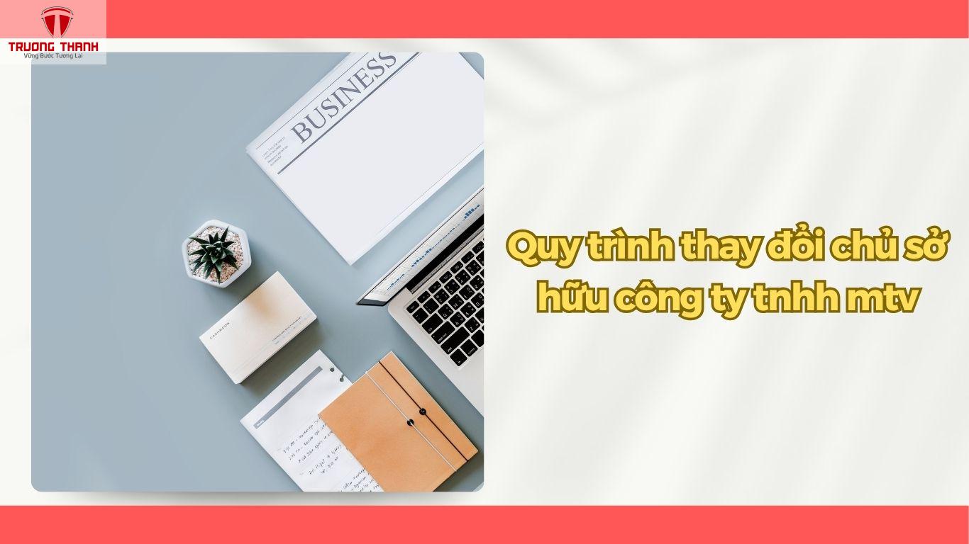 Thủ Tục Thay Đổi Chủ Sở Hữu Công Ty TNHH MTV