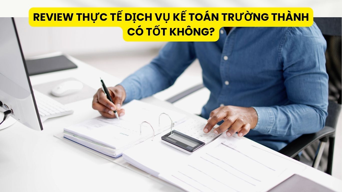 Review Thực Tế Dịch Vụ Kế Toán Trường Thành Có Tốt Không?