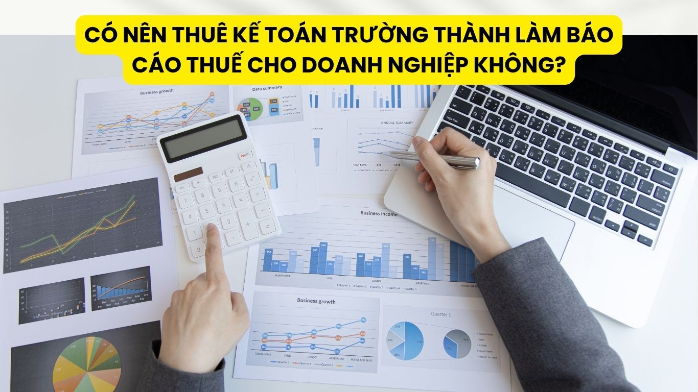 Có Nên Thuê Kế Toán Trường Thành Làm Báo Cáo Thuế Cho Doanh Nghiệp Không?