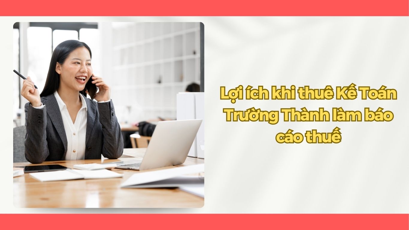 Có Nên Thuê Kế Toán Trường Thành Làm Báo Cáo Thuế Cho Doanh Nghiệp Không?