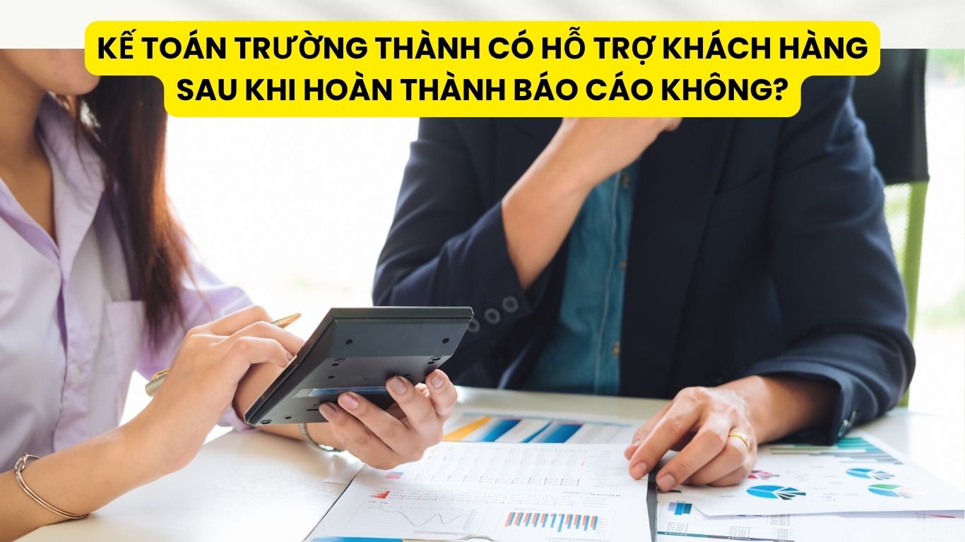 Kế Toán Trường Thành Có Hỗ Trợ Khách Hàng Sau Khi Hoàn Thành Báo Cáo Không?