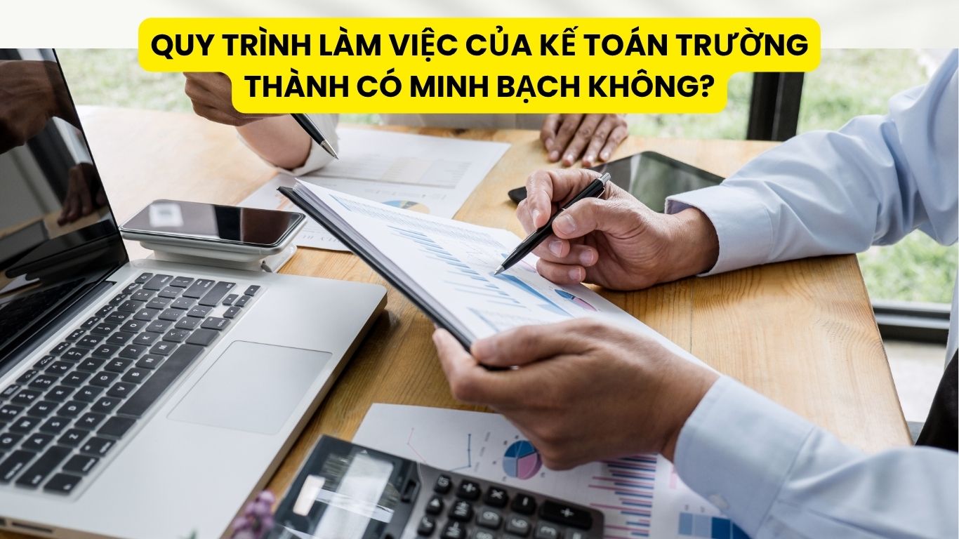 Quy Trình Làm Việc Của Kế Toán Trường Thành Có Minh Bạch Không?