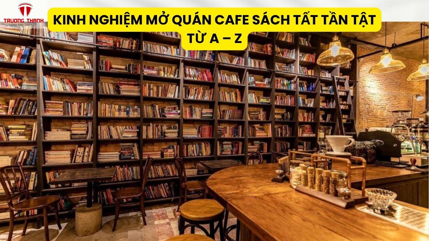Kinh Nghiệm Mở Quán Cafe Sách Tất Tần Tật Từ A – Z