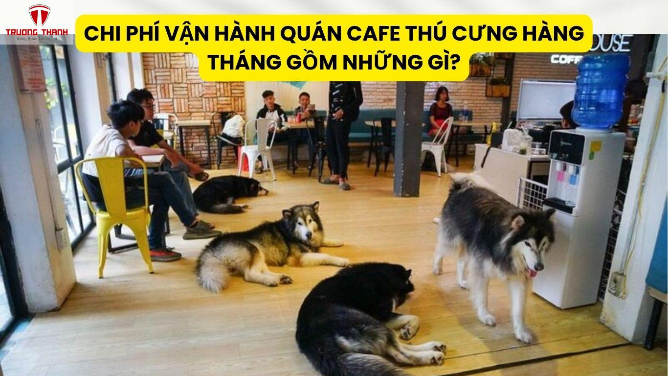 Chi Phí Vận Hành Quán Cafe Thú Cưng Hàng Tháng Gồm Những Gì?