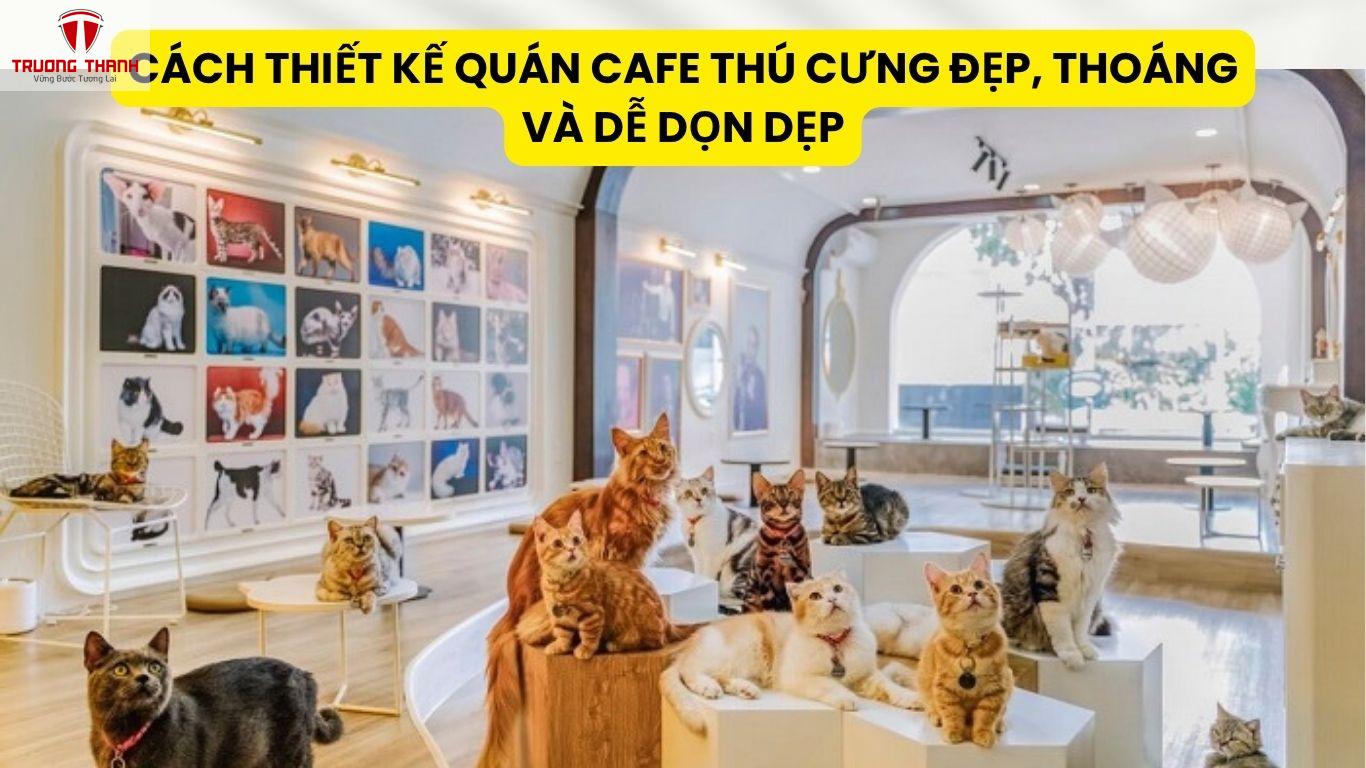 Cách Thiết Kế Quán Cafe Thú Cưng Đẹp, Thoáng Và Dễ Dọn Dẹp