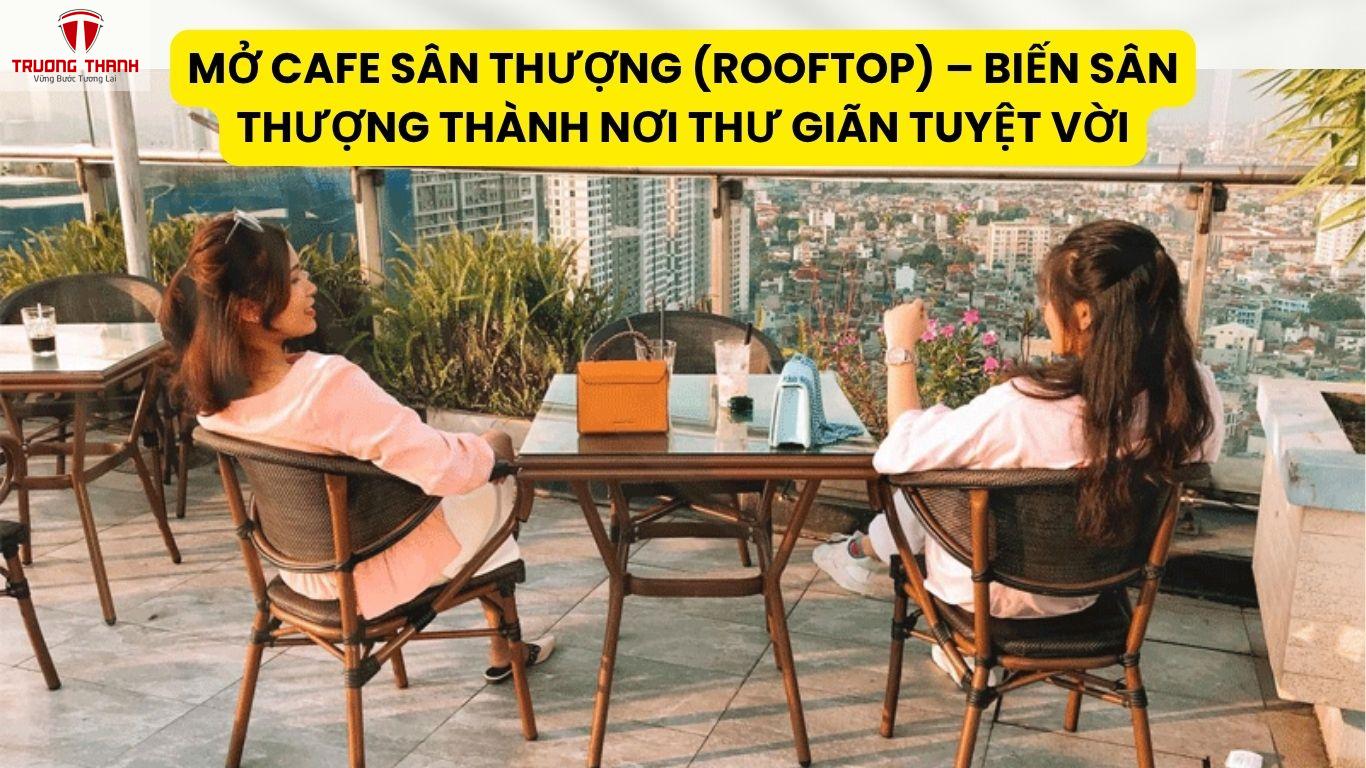 Mở Cafe Sân Thượng (Rooftop) – Biến Sân Thượng Thành Nơi Thư Giãn Tuyệt Vời