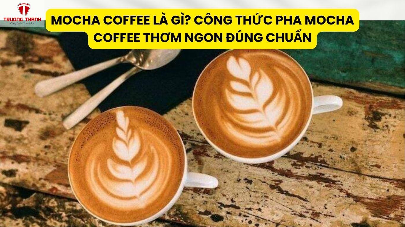 Mocha coffee là gì? Công thức pha mocha coffee thơm ngon đúng chuẩn