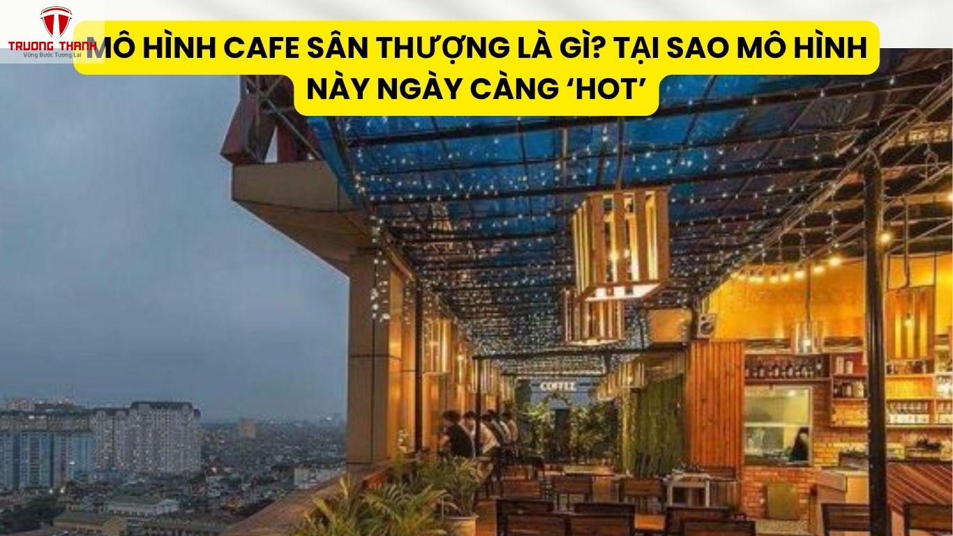 Mô Hình Cafe Sân Thượng Là Gì? Tại Sao Mô Hình Này Ngày Càng ‘Hot’