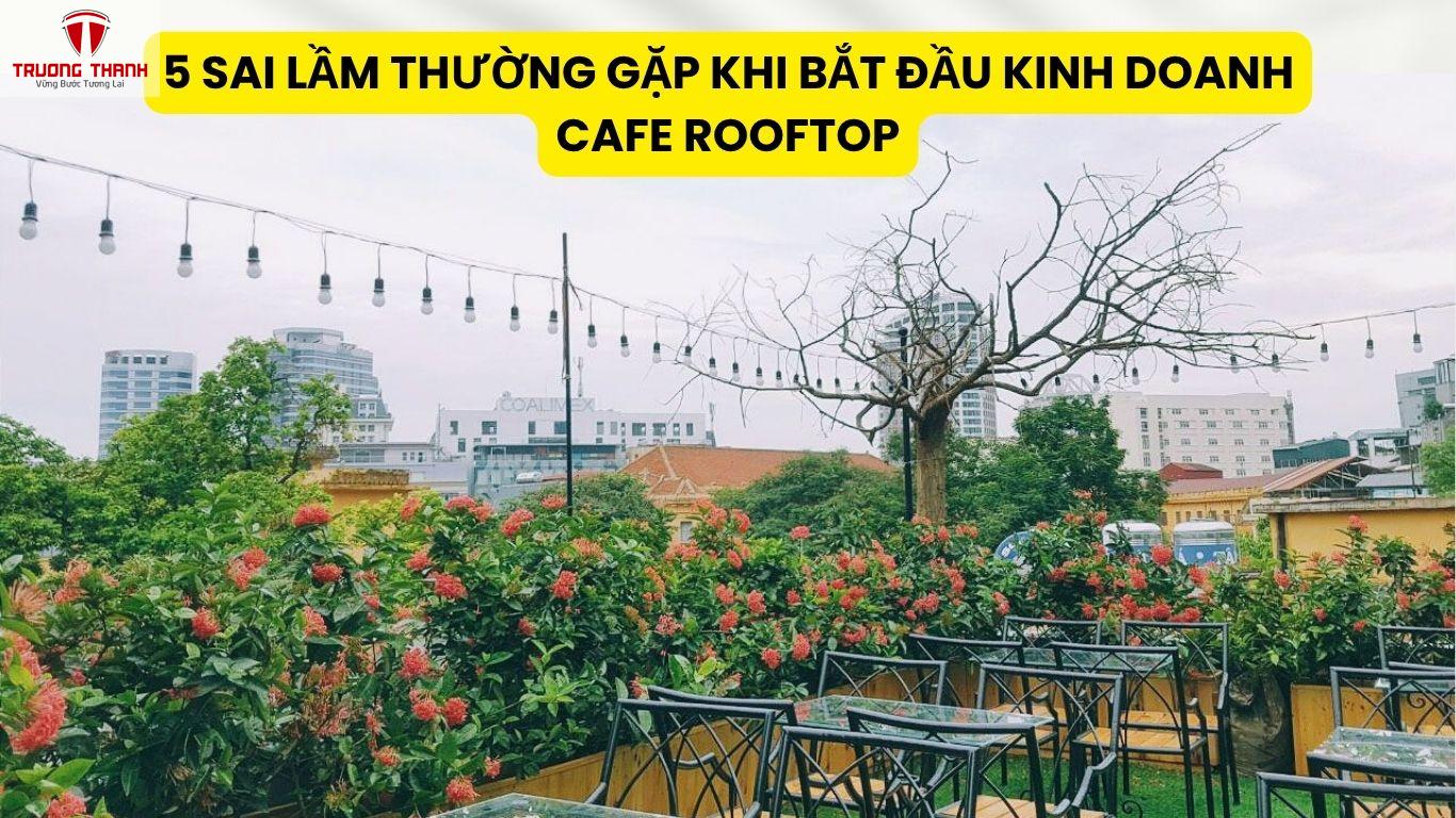 5 Sai Lầm Thường Gặp Khi Bắt Đầu Kinh Doanh Cafe Rooftop